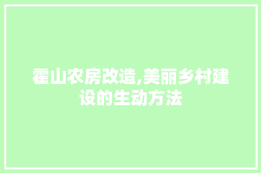 霍山农房改造,美丽乡村建设的生动方法 庭院装修