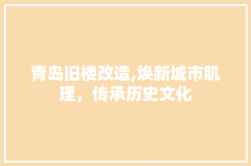 青岛旧楼改造,焕新城市肌理，传承历史文化