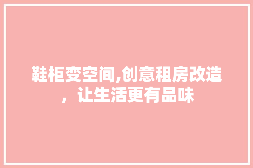 鞋柜变空间,创意租房改造，让生活更有品味