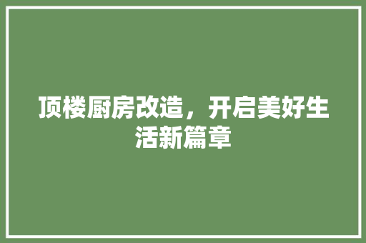顶楼厨房改造，开启美好生活新篇章