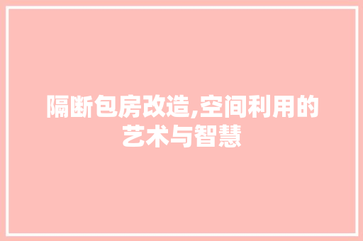 隔断包房改造,空间利用的艺术与智慧
