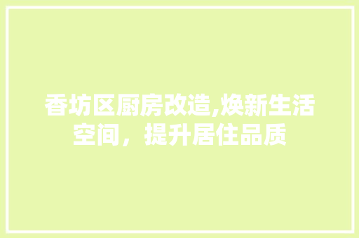 香坊区厨房改造,焕新生活空间，提升居住品质