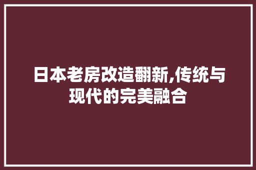 日本老房改造翻新,传统与现代的完美融合 门窗装修
