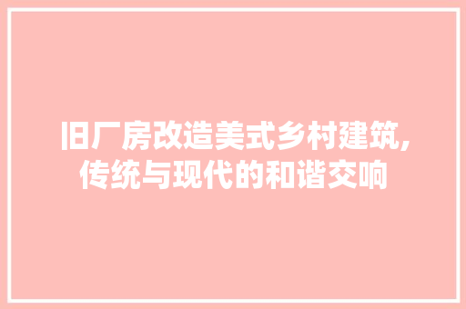 旧厂房改造美式乡村建筑,传统与现代的和谐交响