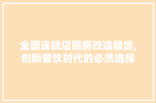 全国连锁店厨房改造租赁,创新餐饮时代的必然选择