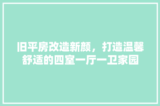 旧平房改造新颜，打造温馨舒适的四室一厅一卫家园