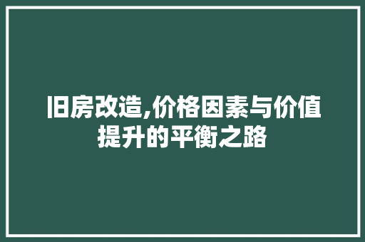 旧房改造,价格因素与价值提升的平衡之路