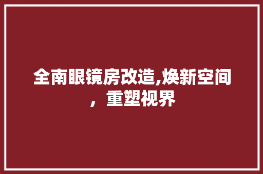 全南眼镜房改造,焕新空间，重塑视界