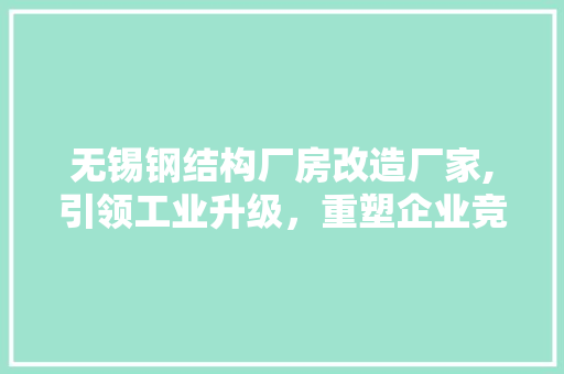 无锡钢结构厂房改造厂家,引领工业升级，重塑企业竞争力 景观设计
