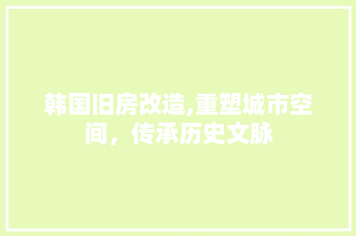韩国旧房改造,重塑城市空间，传承历史文脉